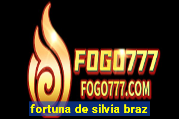 fortuna de silvia braz